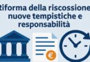 RIFORMA DELLA RISCOSSIONE: NUOVE TEMPISTICHE E RESPONSABILITA’